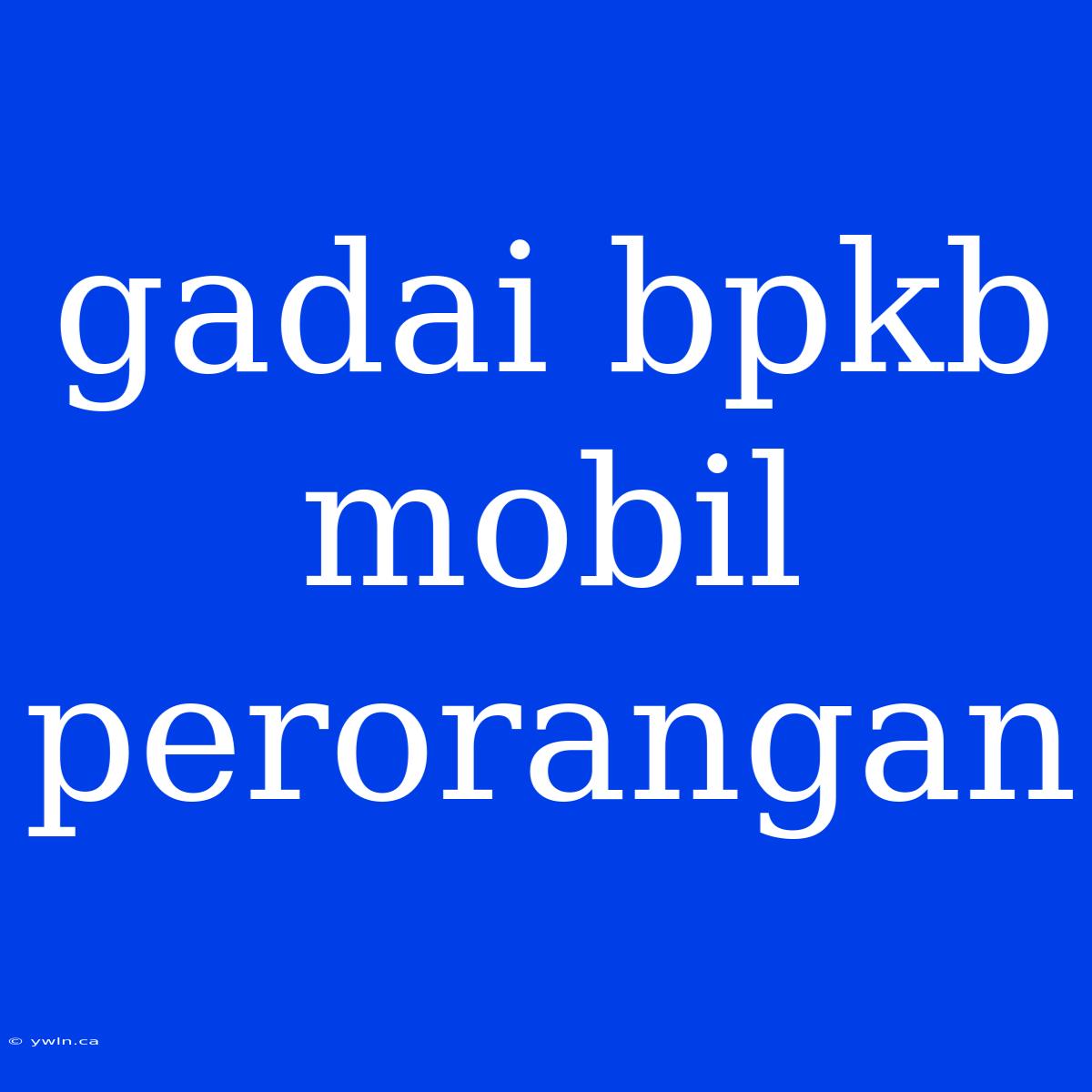 Gadai Bpkb Mobil Perorangan