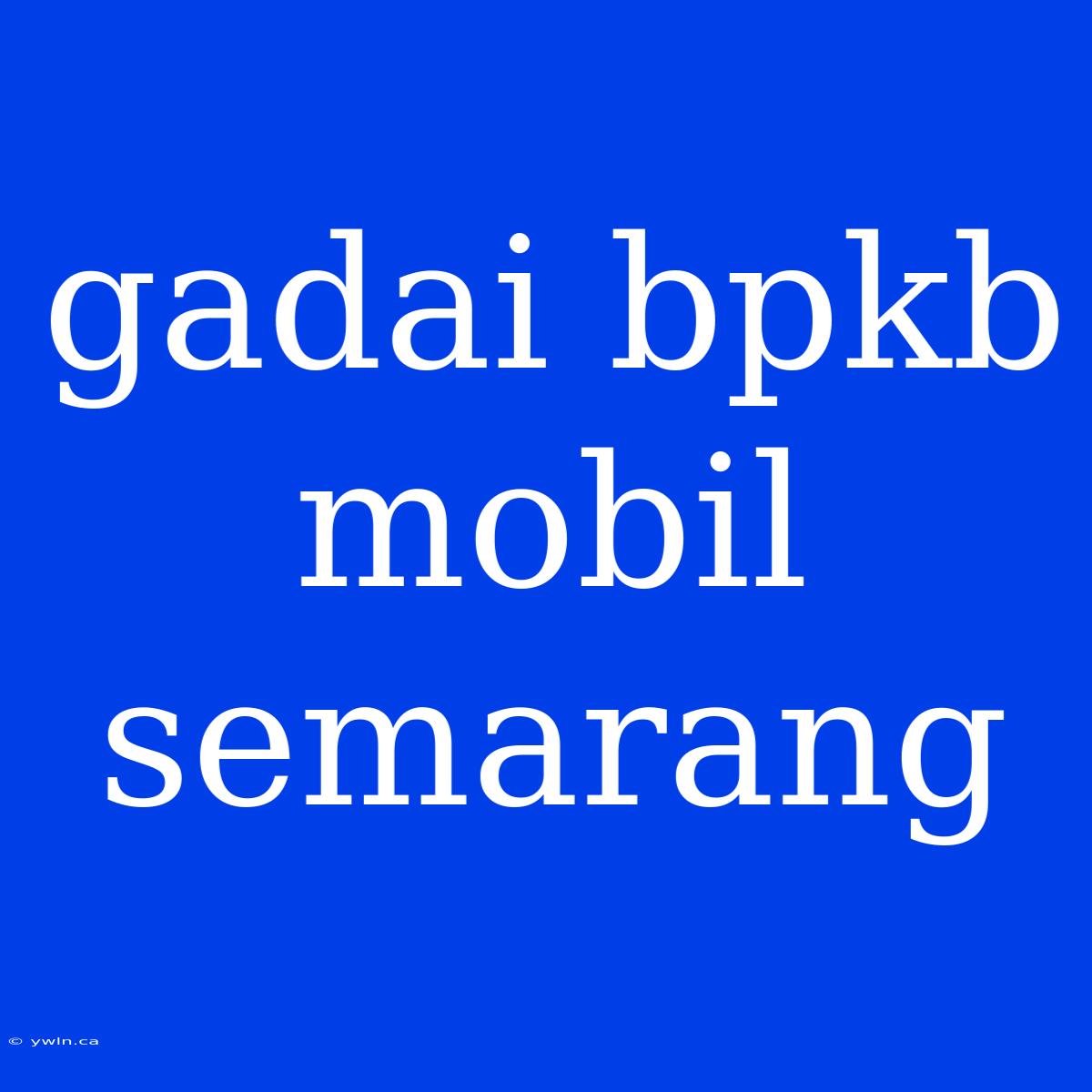 Gadai Bpkb Mobil Semarang