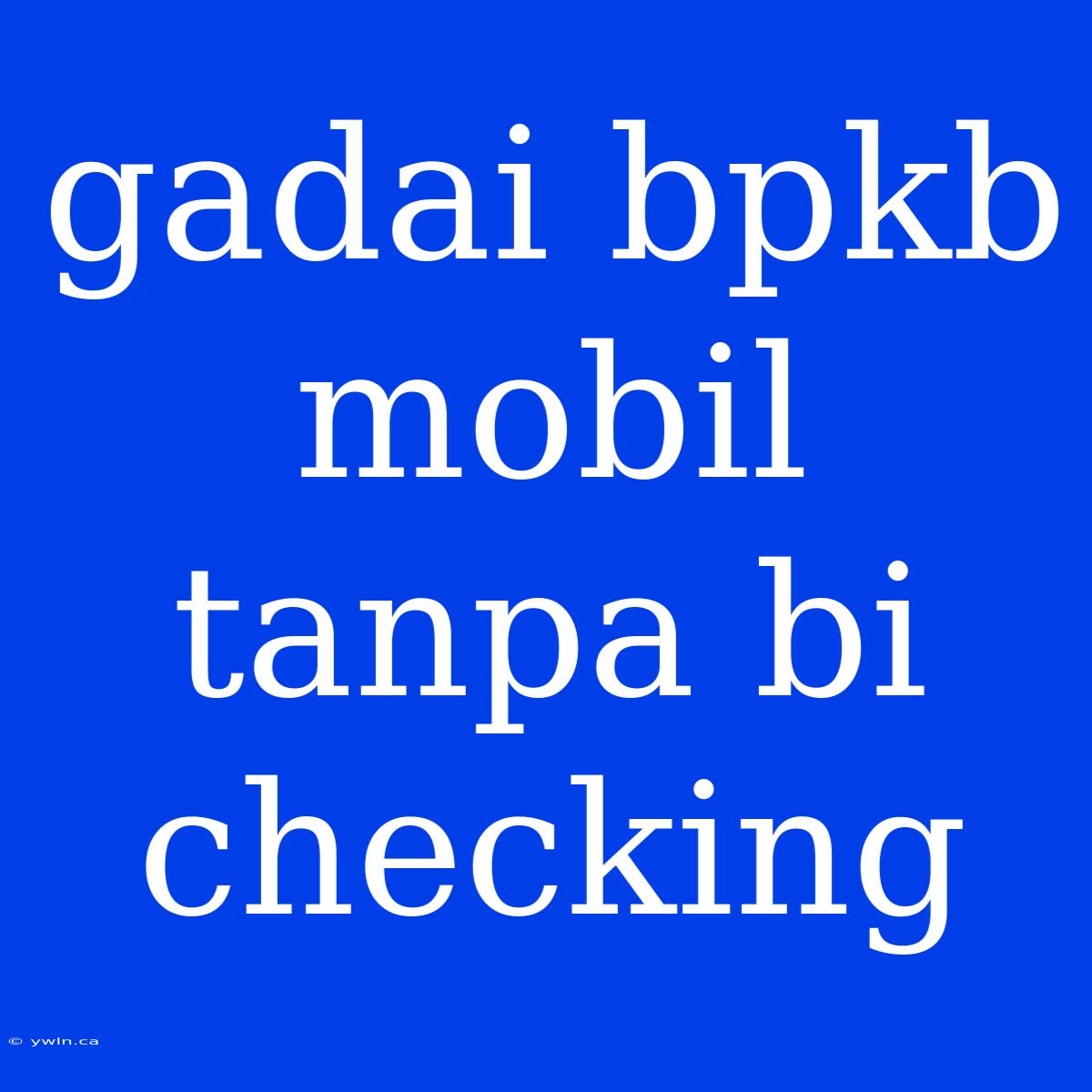 Gadai Bpkb Mobil Tanpa Bi Checking