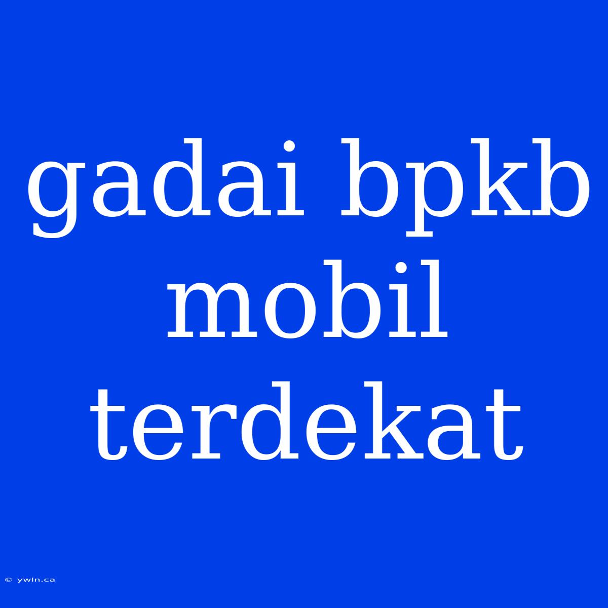 Gadai Bpkb Mobil Terdekat