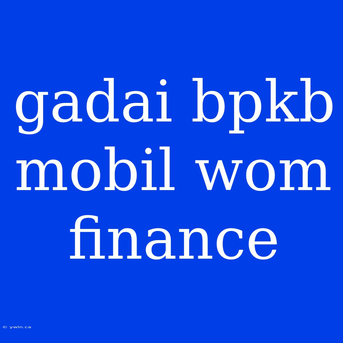 Gadai Bpkb Mobil Wom Finance