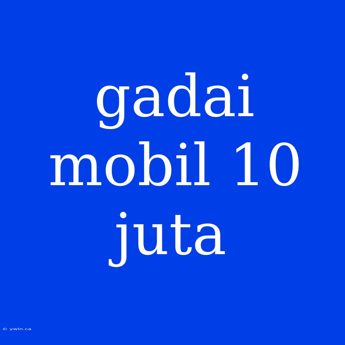 Gadai Mobil 10 Juta