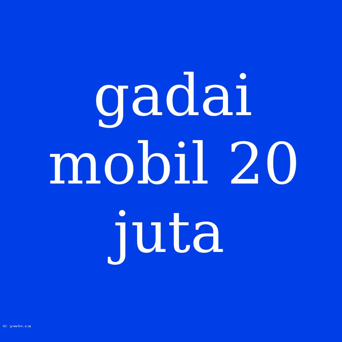 Gadai Mobil 20 Juta