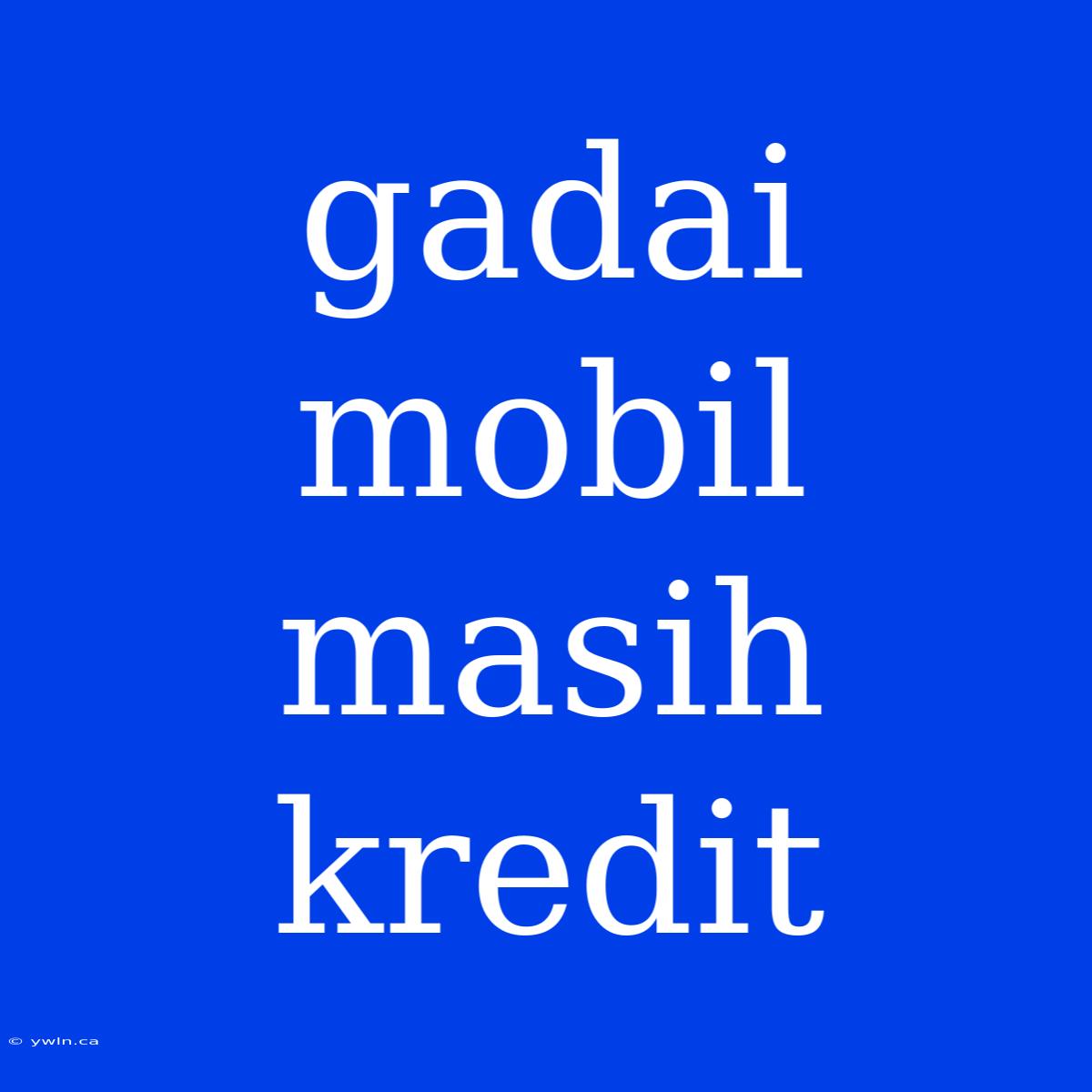 Gadai Mobil Masih Kredit