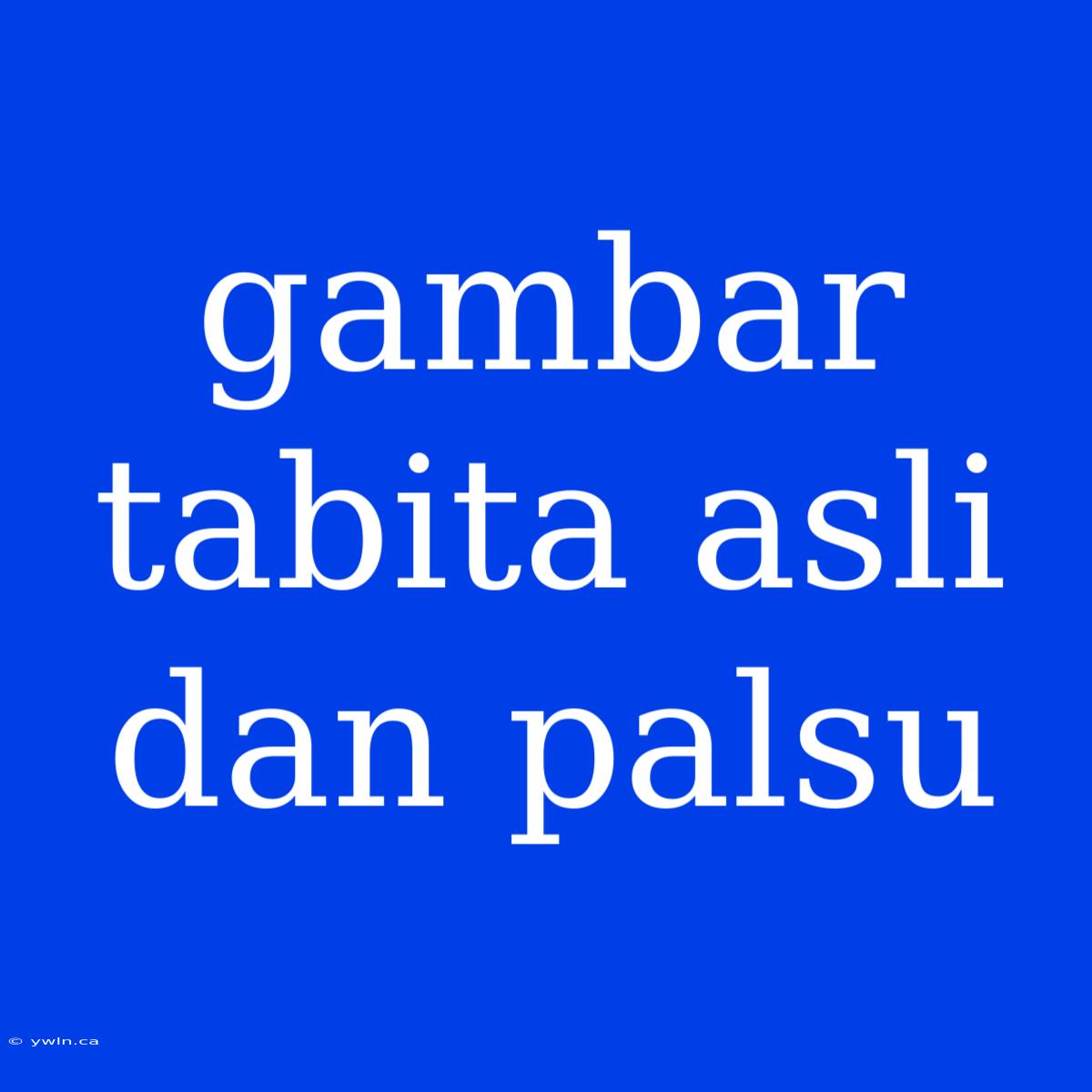 Gambar Tabita Asli Dan Palsu