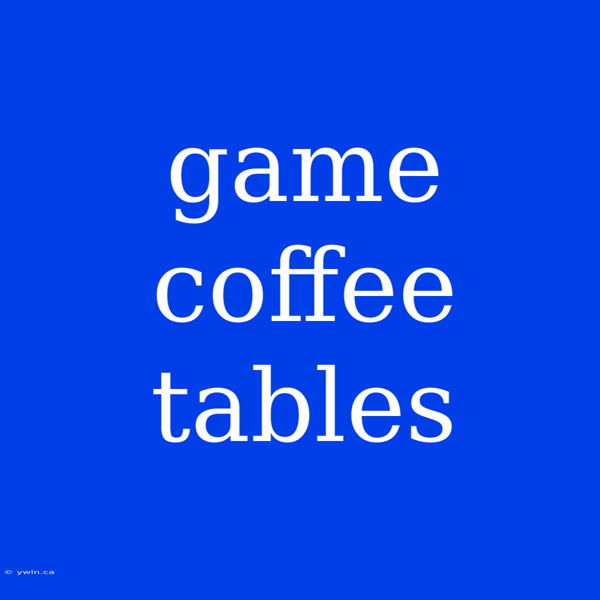 Game Coffee Tables