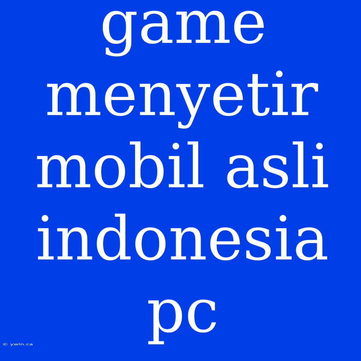 Game Menyetir Mobil Asli Indonesia Pc