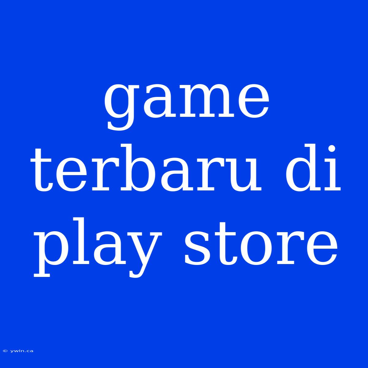 Game Terbaru Di Play Store