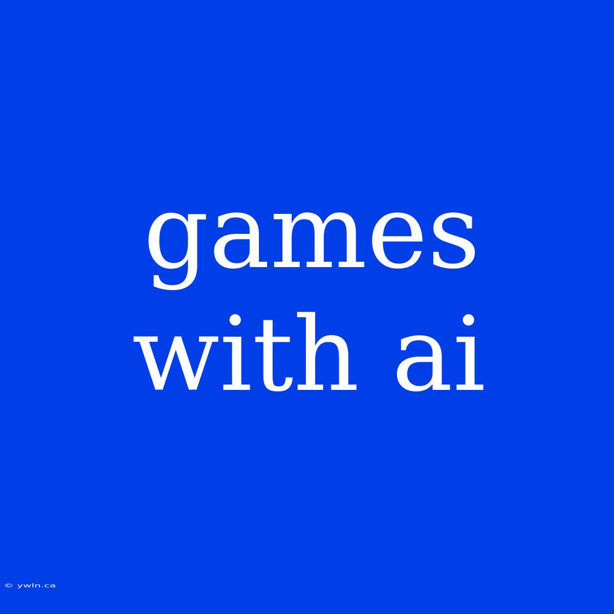 Games With Ai