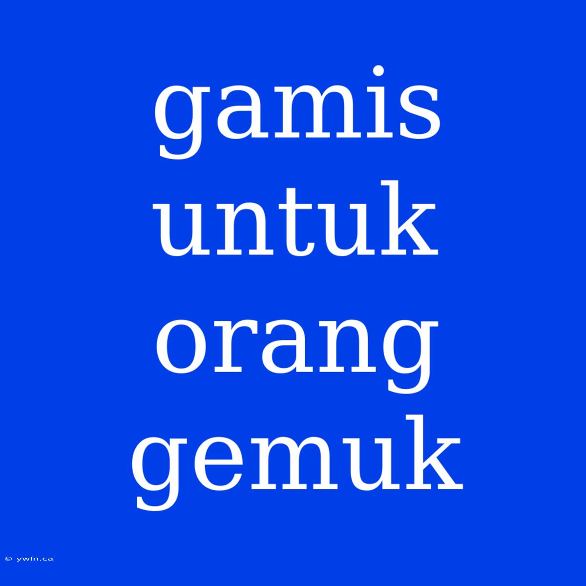 Gamis Untuk Orang Gemuk