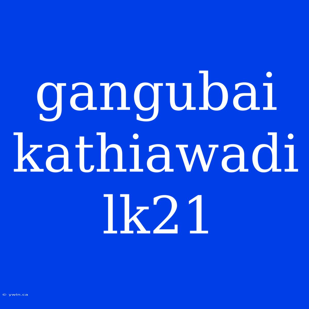 Gangubai Kathiawadi Lk21