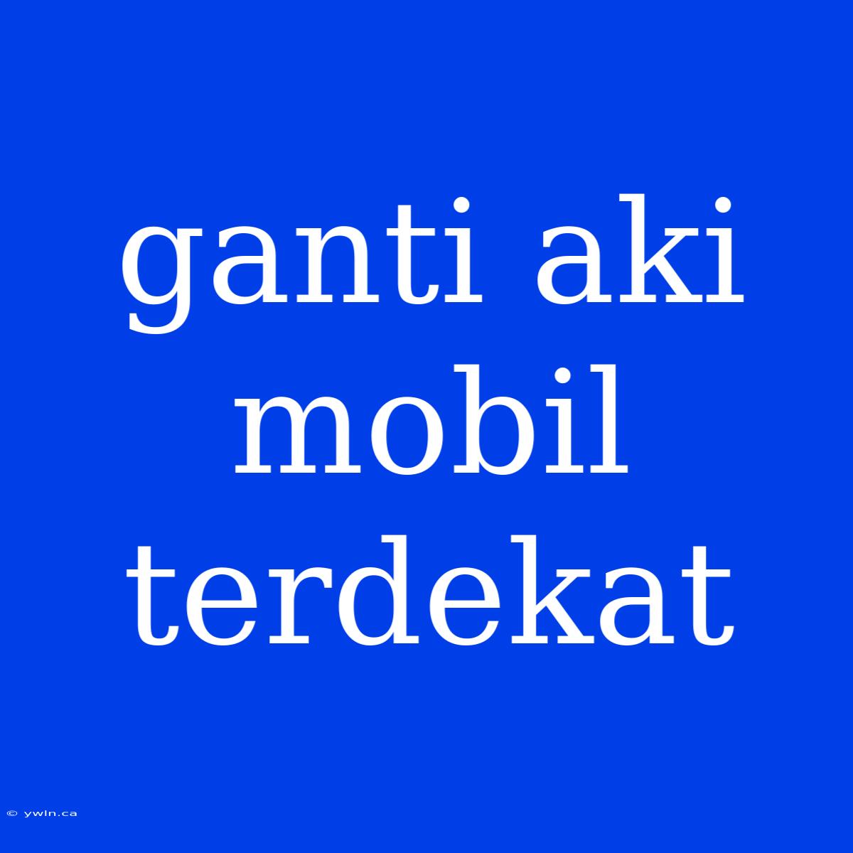 Ganti Aki Mobil Terdekat