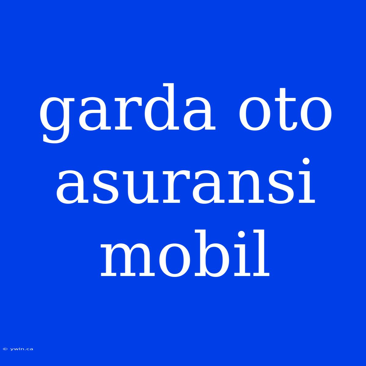 Garda Oto Asuransi Mobil