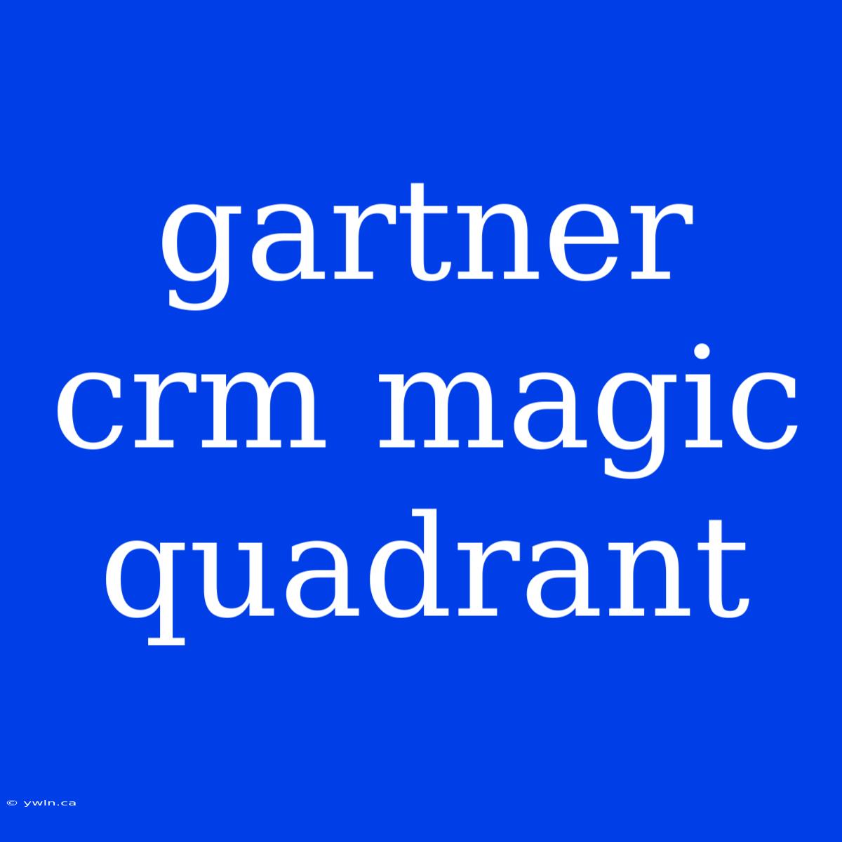 Gartner Crm Magic Quadrant