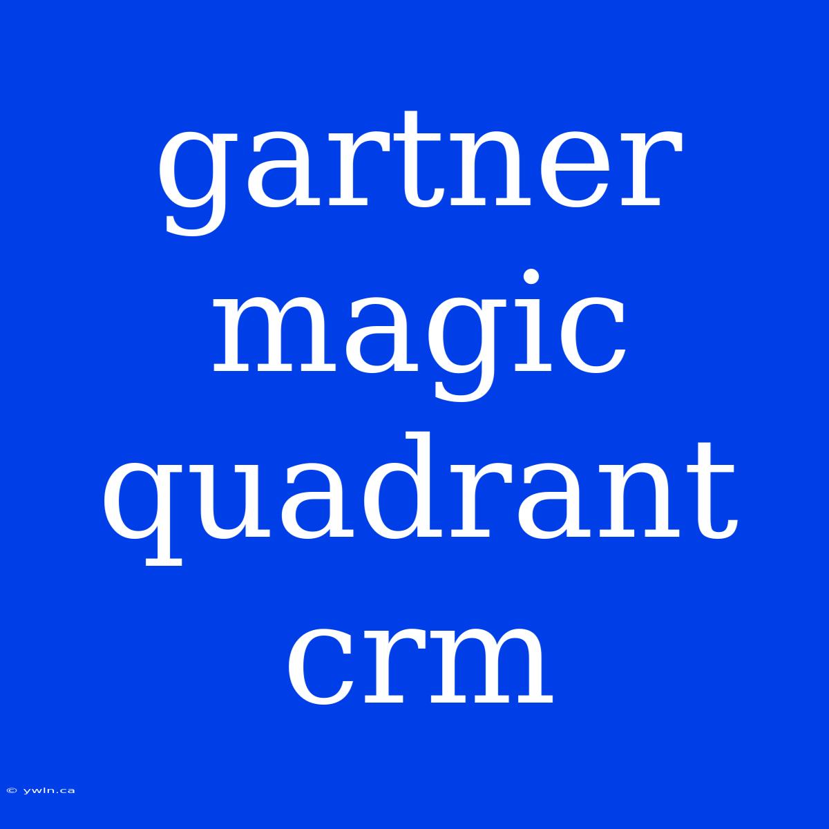 Gartner Magic Quadrant Crm