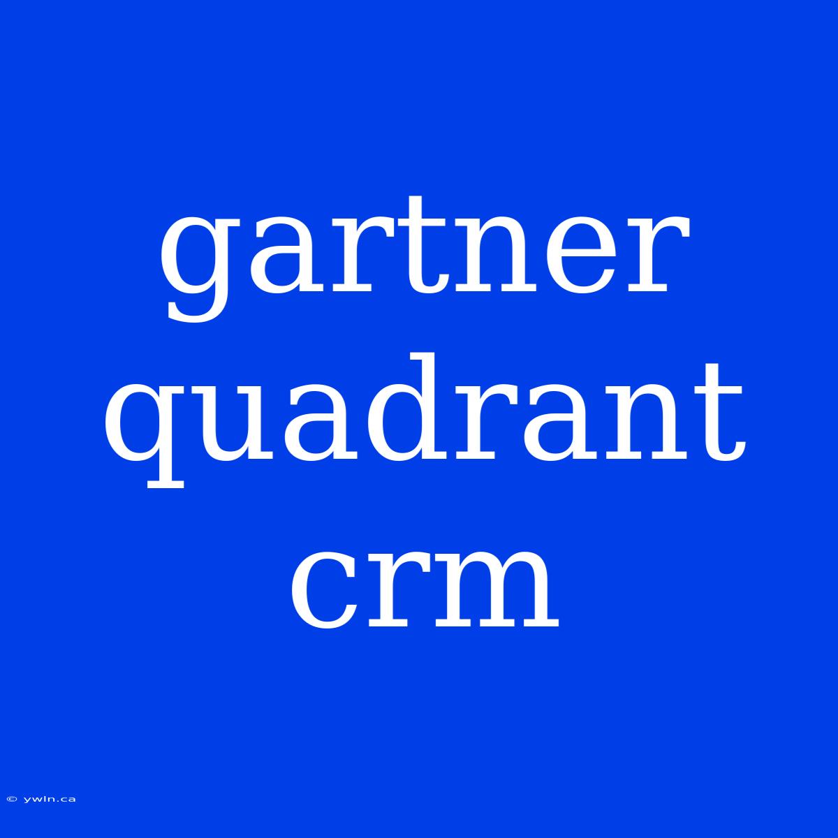 Gartner Quadrant Crm