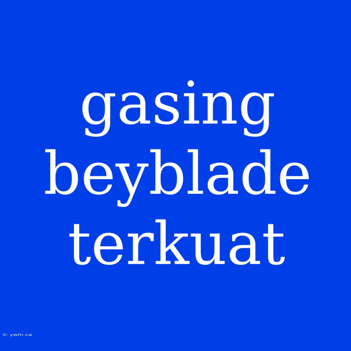 Gasing Beyblade Terkuat