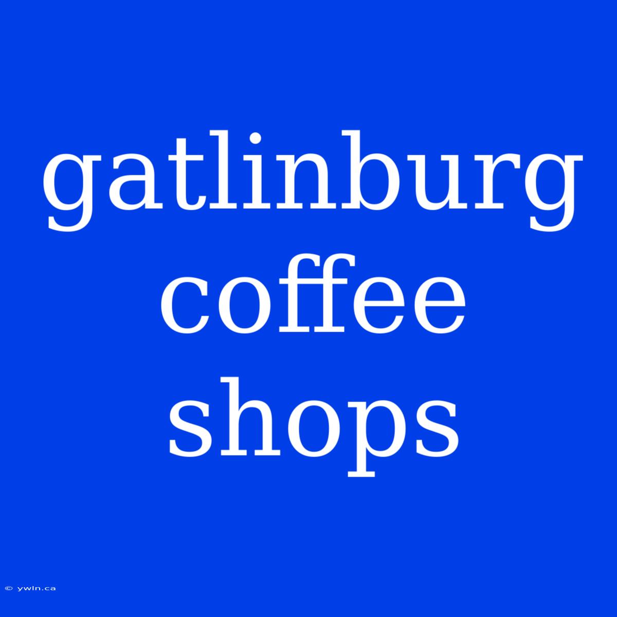 Gatlinburg Coffee Shops