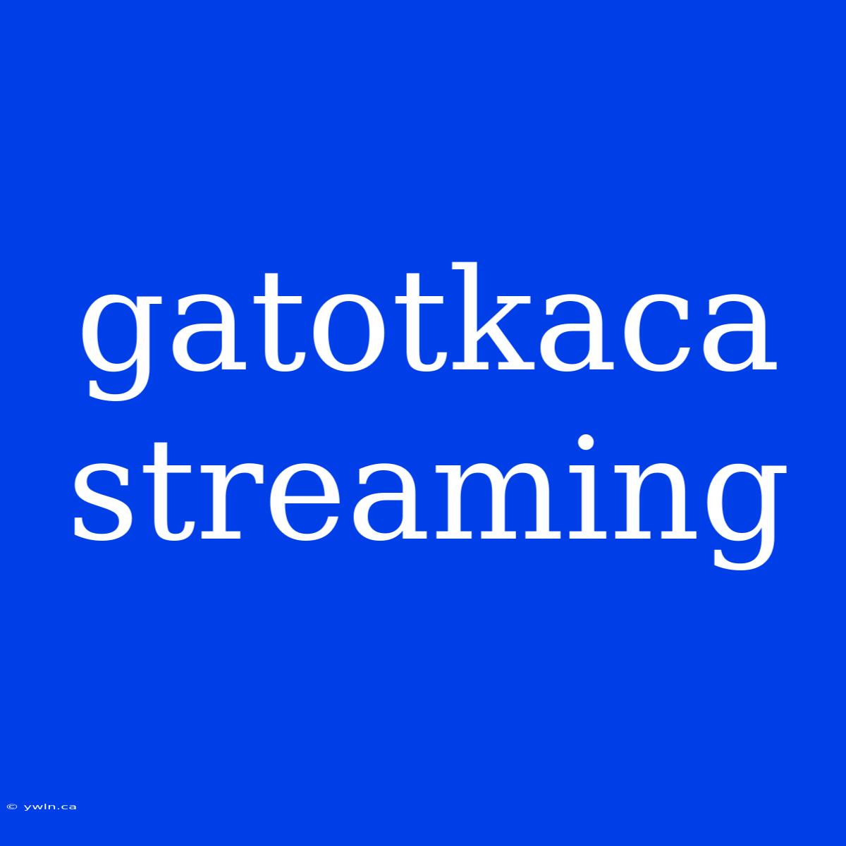 Gatotkaca Streaming