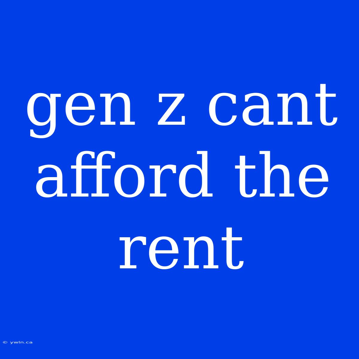 Gen Z Cant Afford The Rent