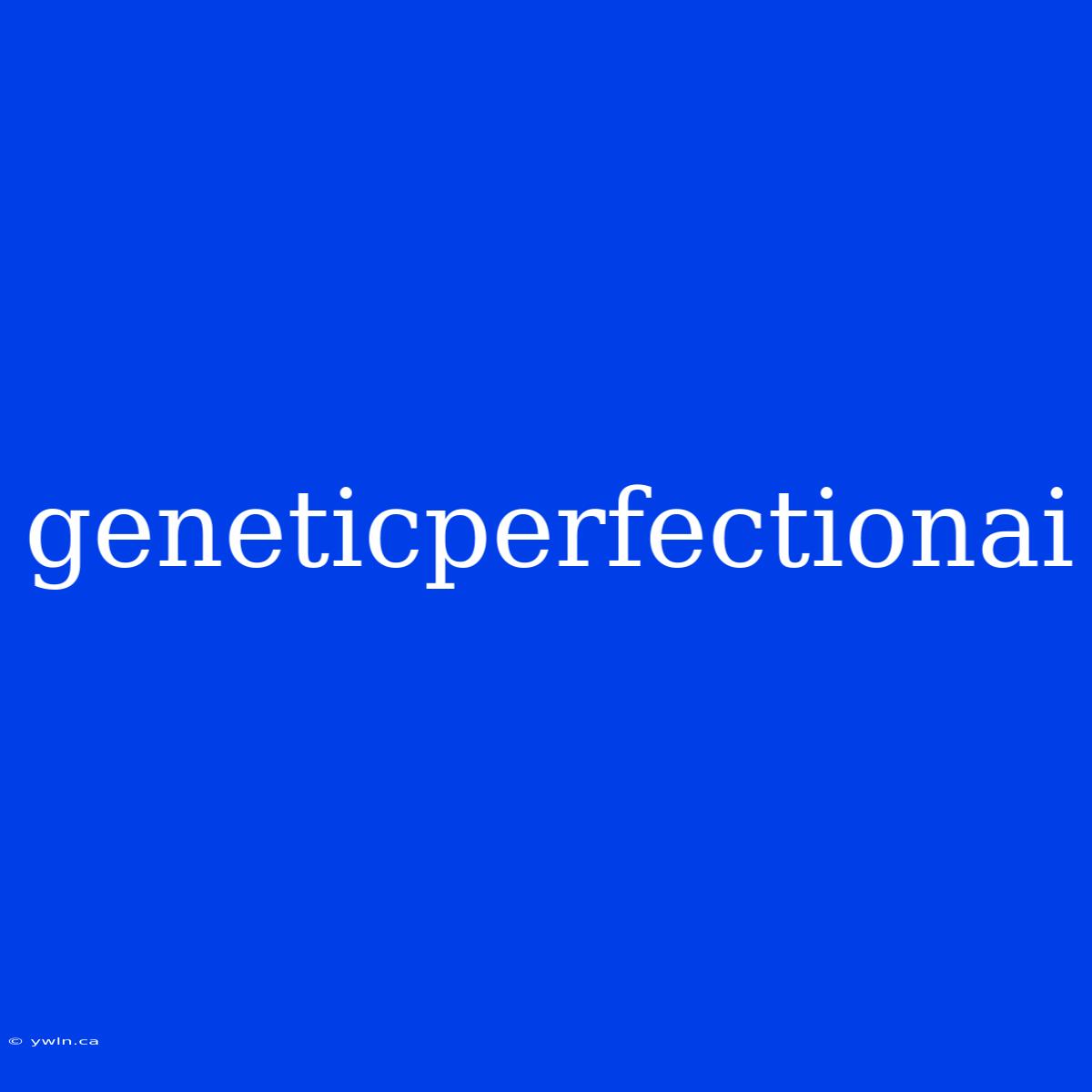 Geneticperfectionai