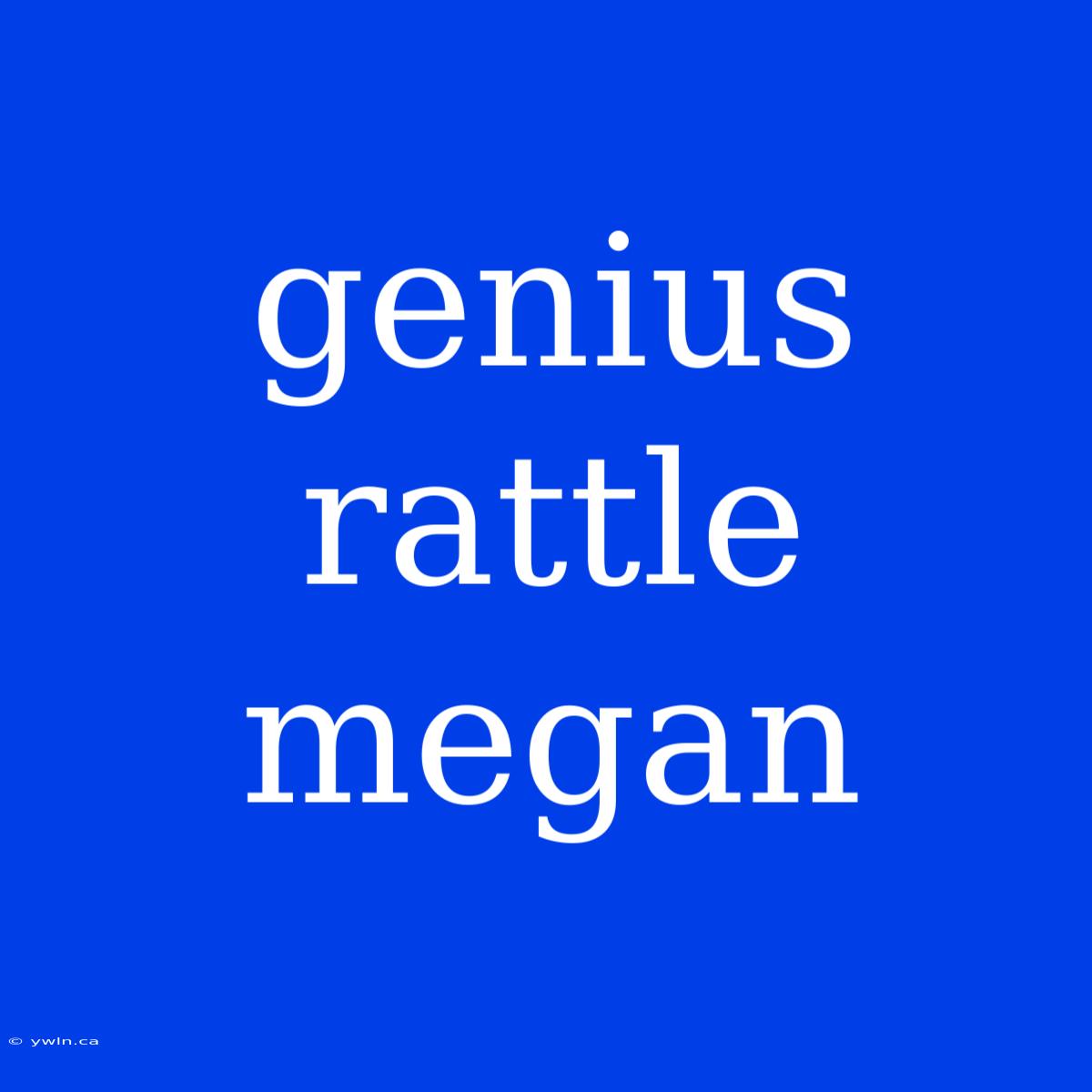 Genius Rattle Megan