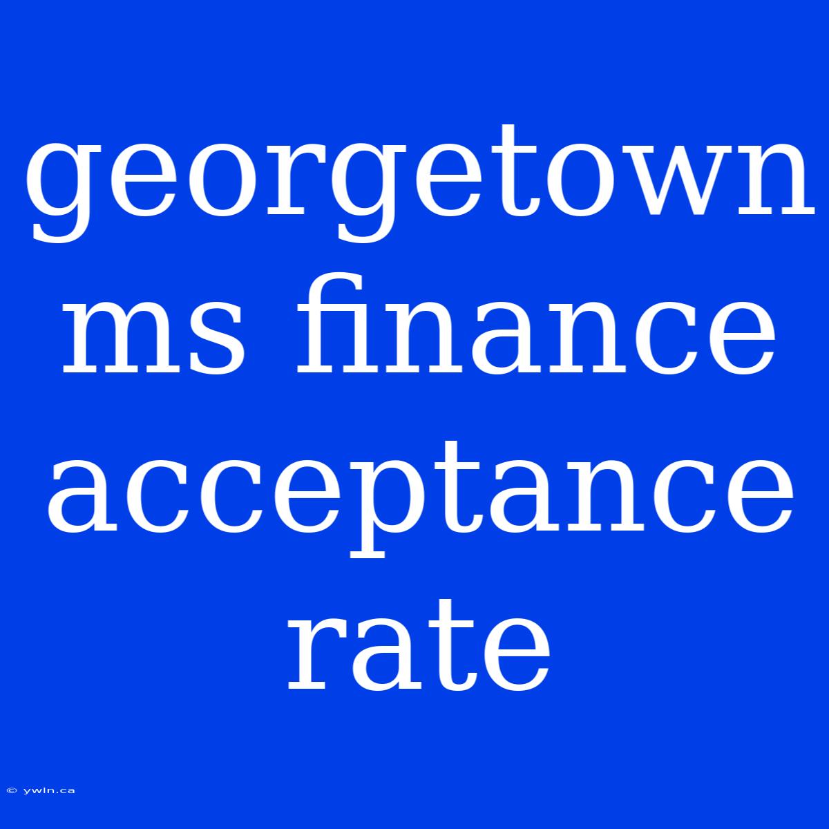 Georgetown Ms Finance Acceptance Rate