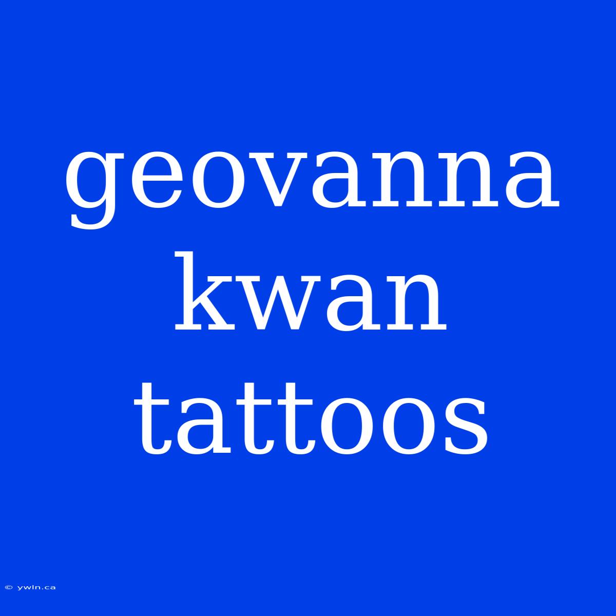 Geovanna Kwan Tattoos