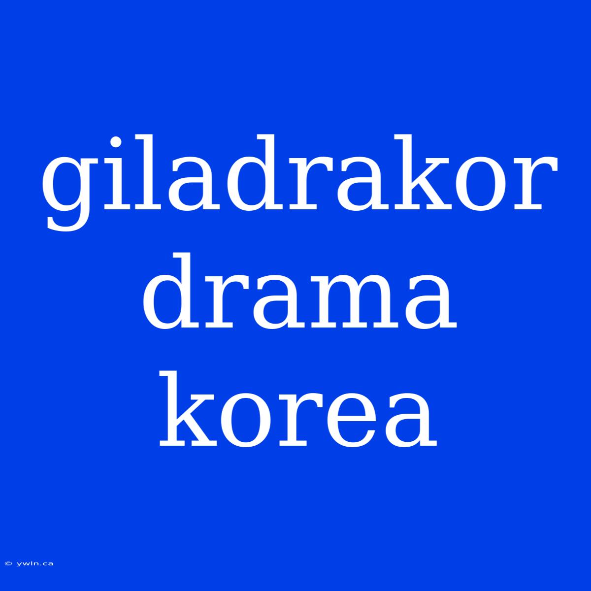 Giladrakor Drama Korea