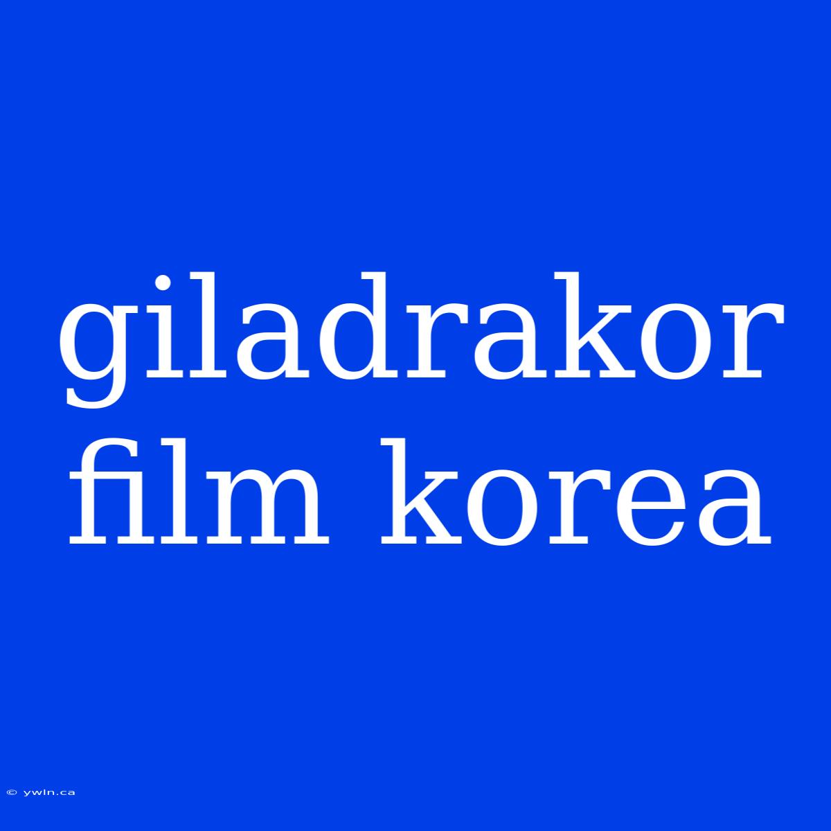 Giladrakor Film Korea