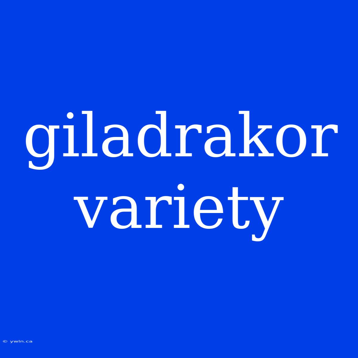 Giladrakor Variety