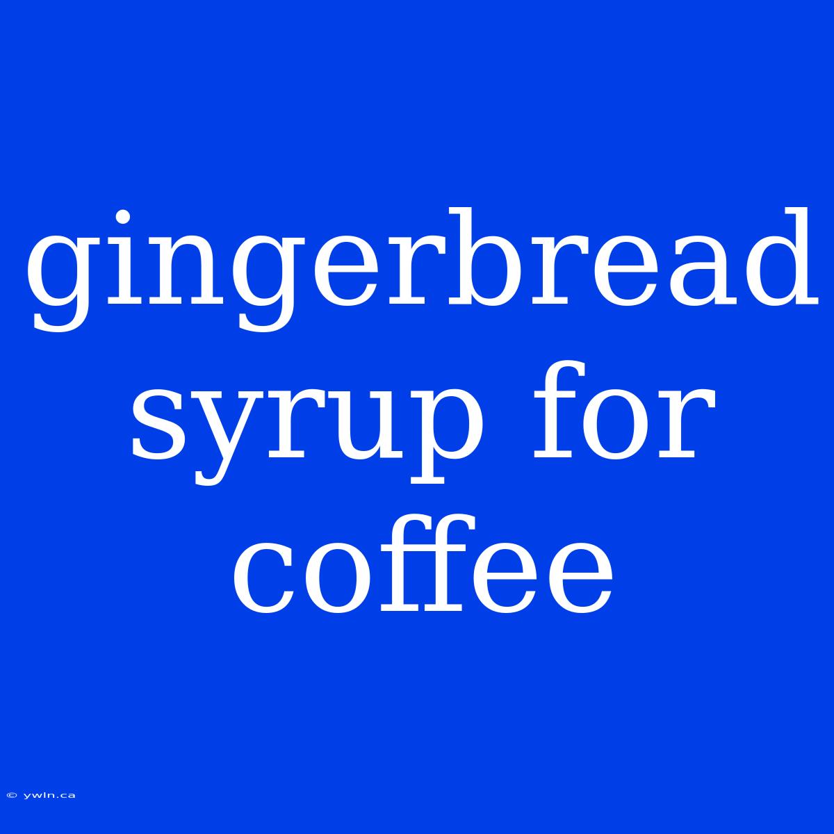 Gingerbread Syrup For Coffee