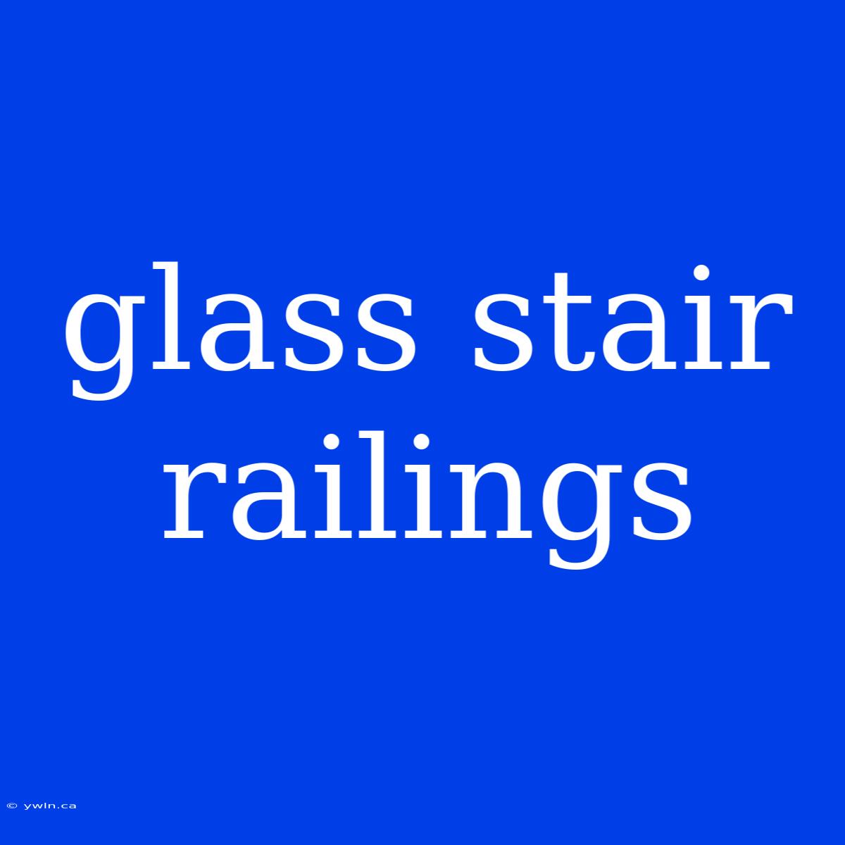 Glass Stair Railings