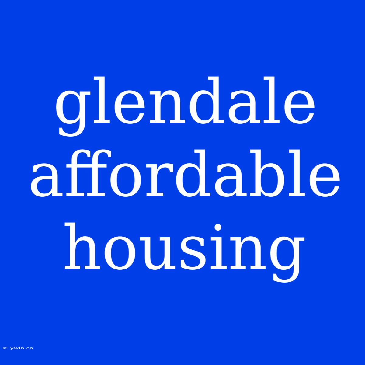 Glendale Affordable Housing