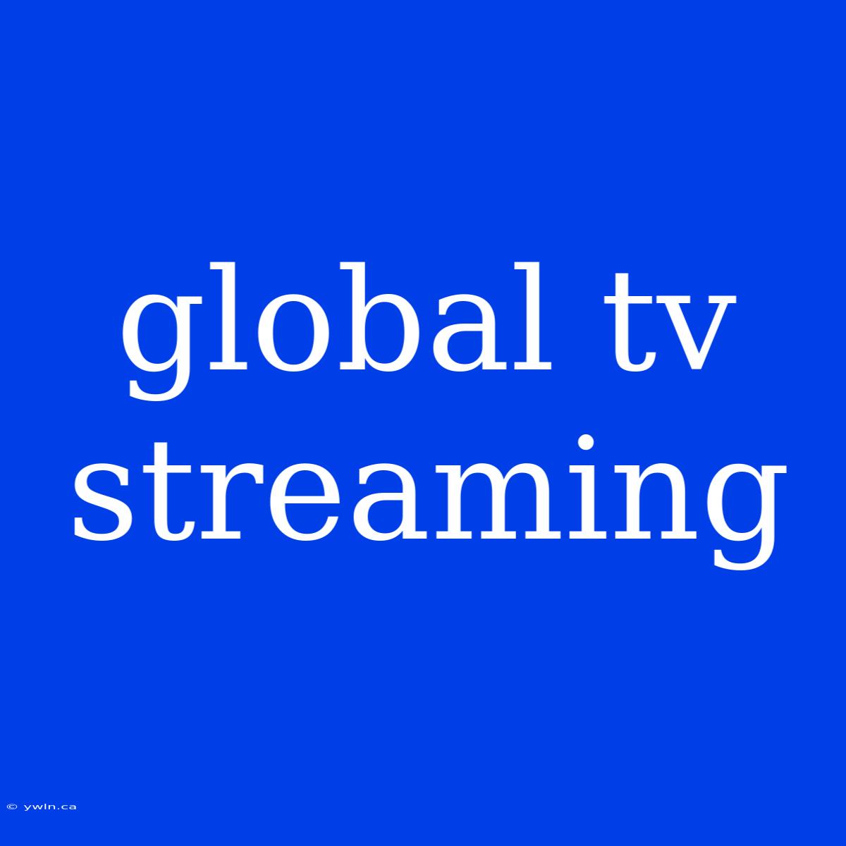 Global Tv Streaming