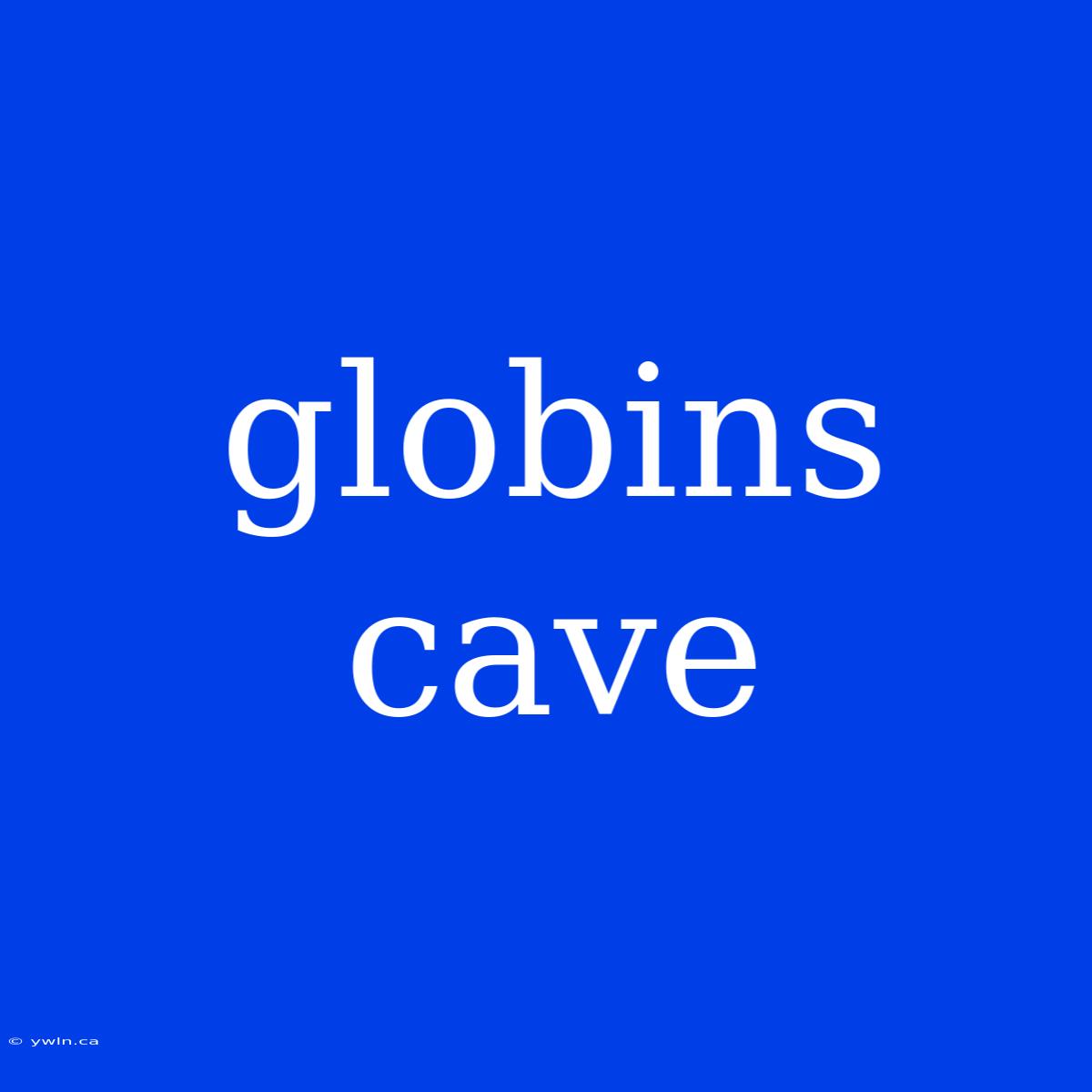 Globins Cave