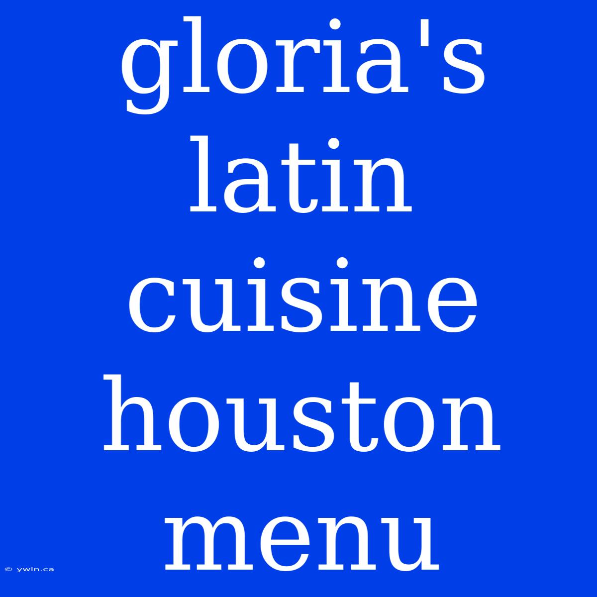 Gloria's Latin Cuisine Houston Menu