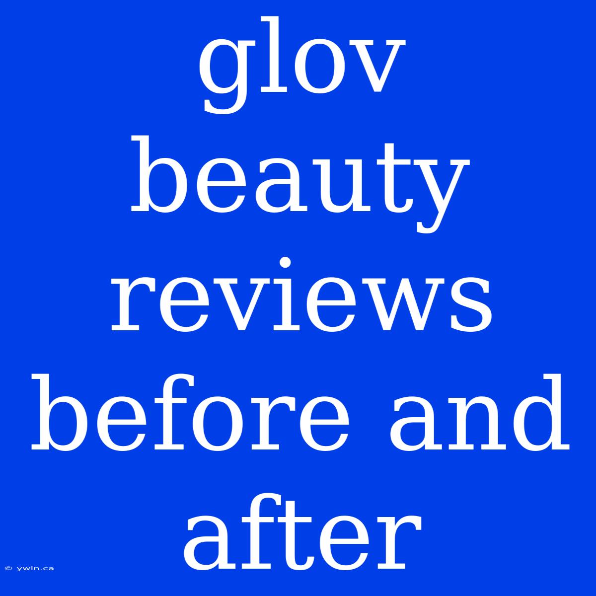 Glov Beauty Reviews Before And After