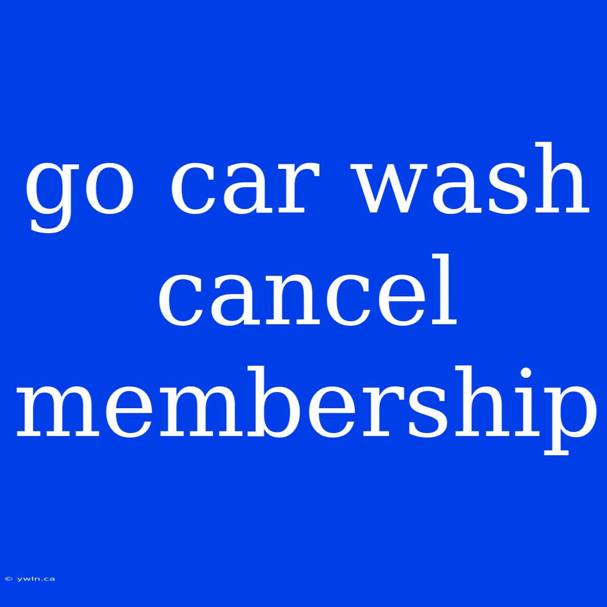 Go Car Wash Cancel Membership