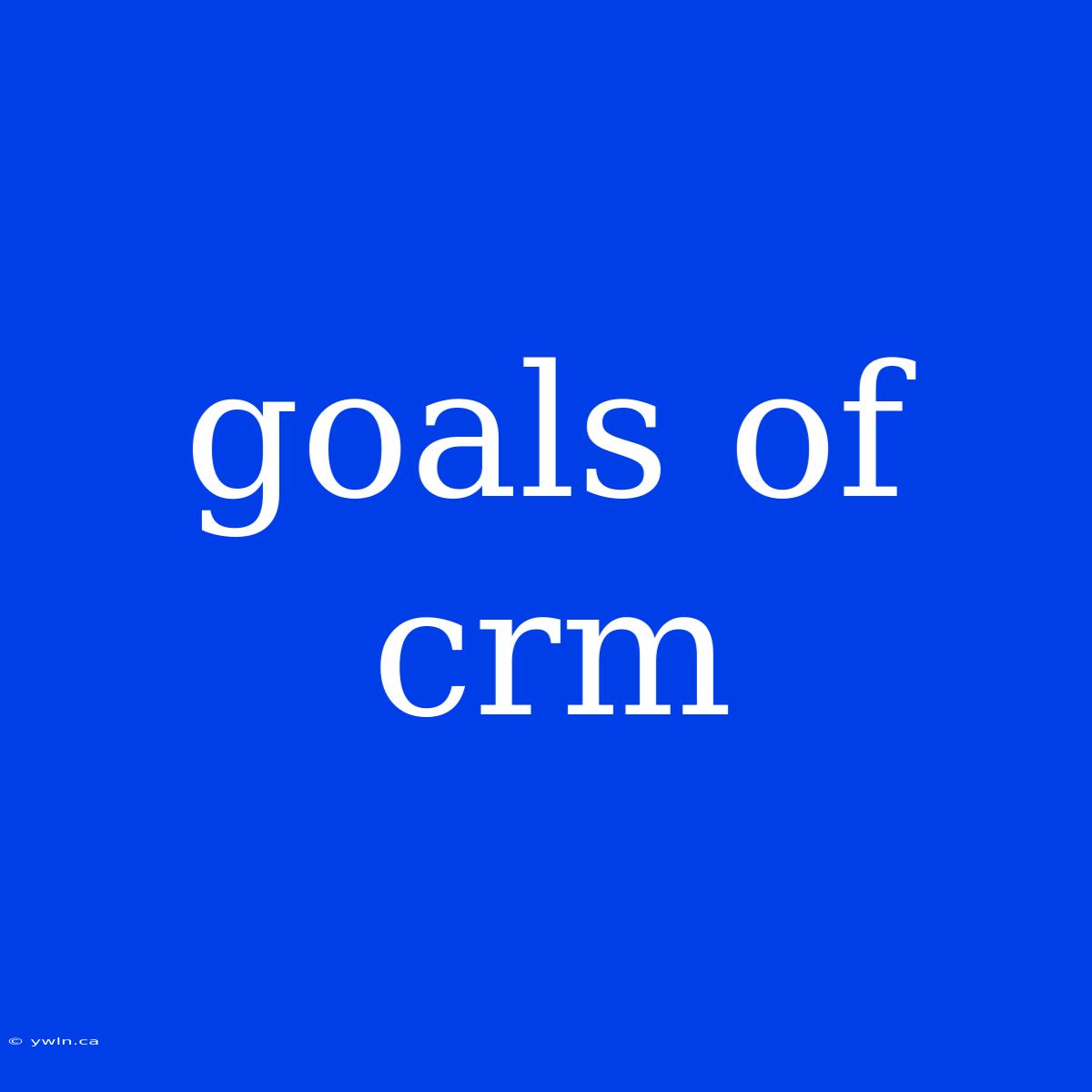 Goals Of Crm