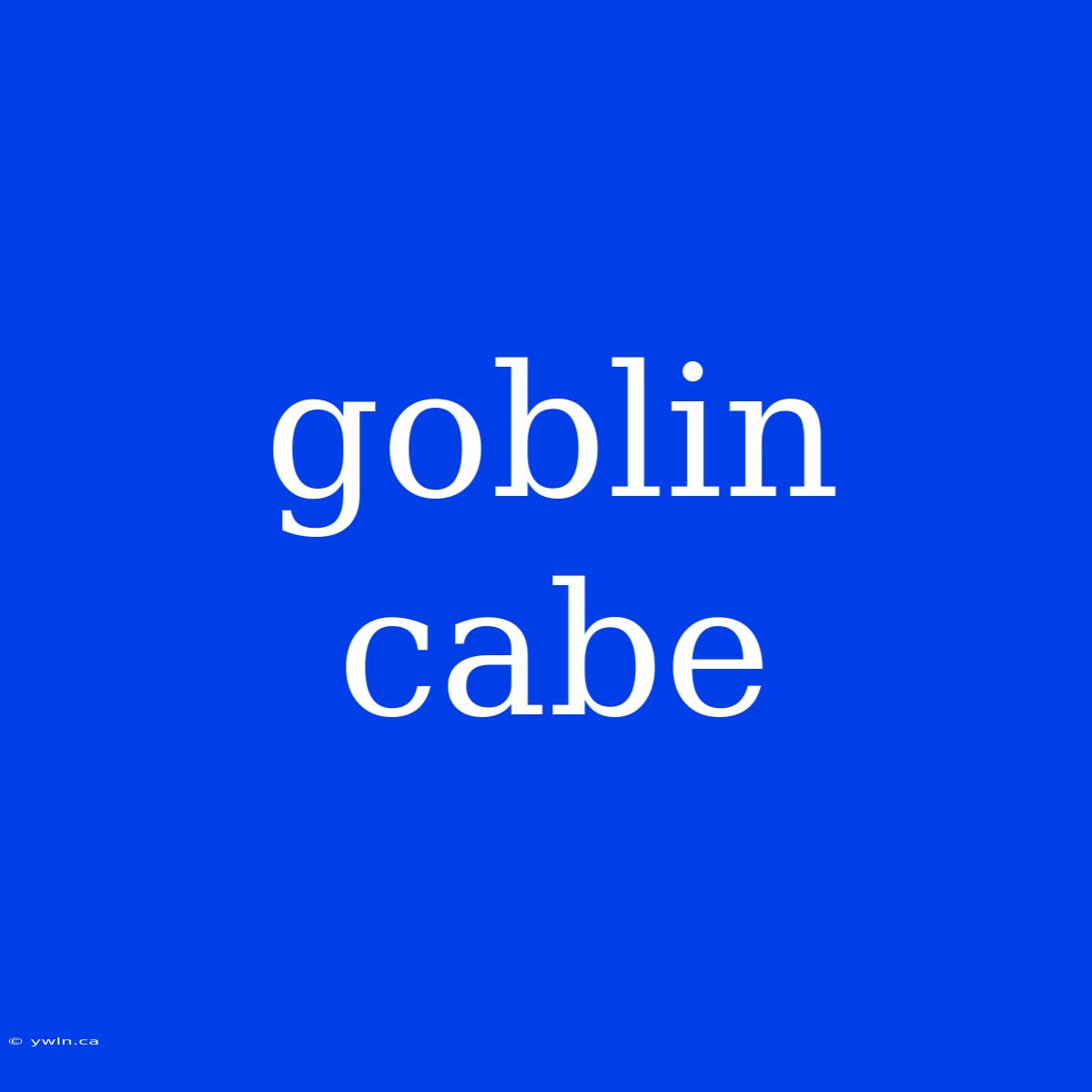 Goblin Cabe