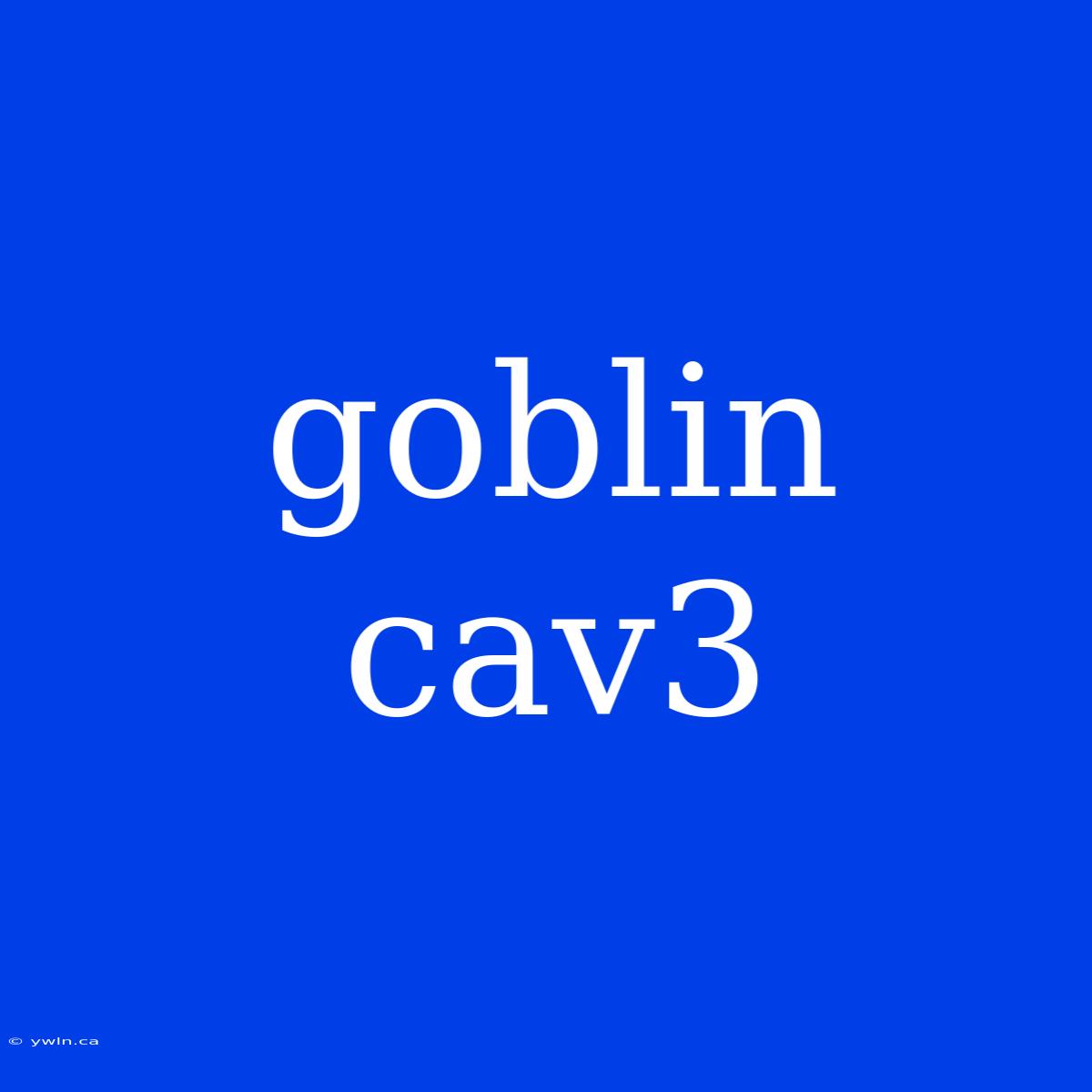 Goblin Cav3