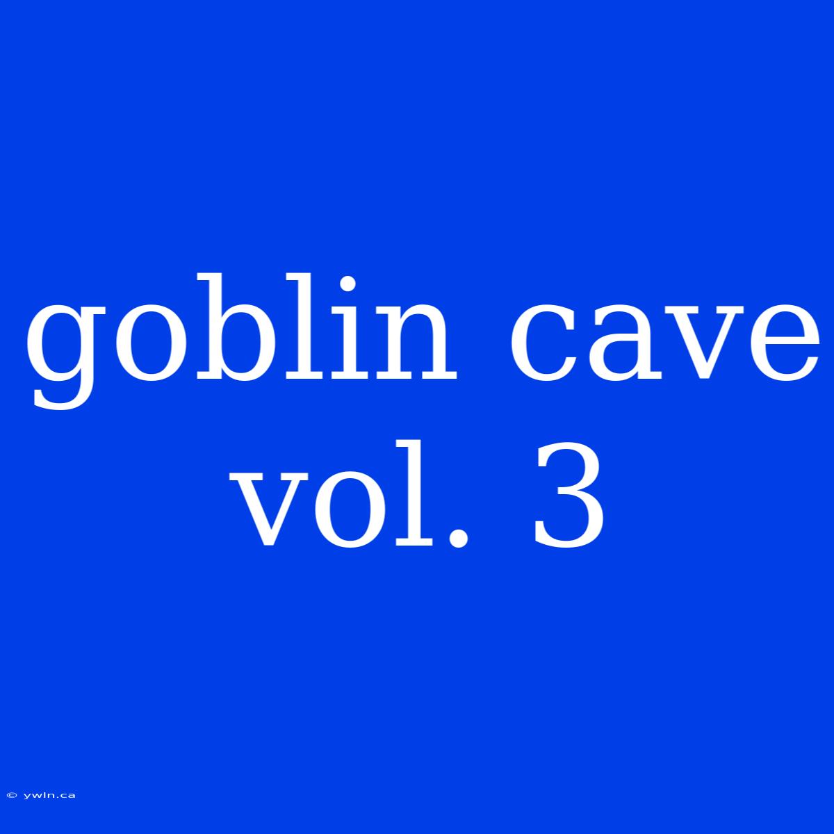 Goblin Cave Vol. 3