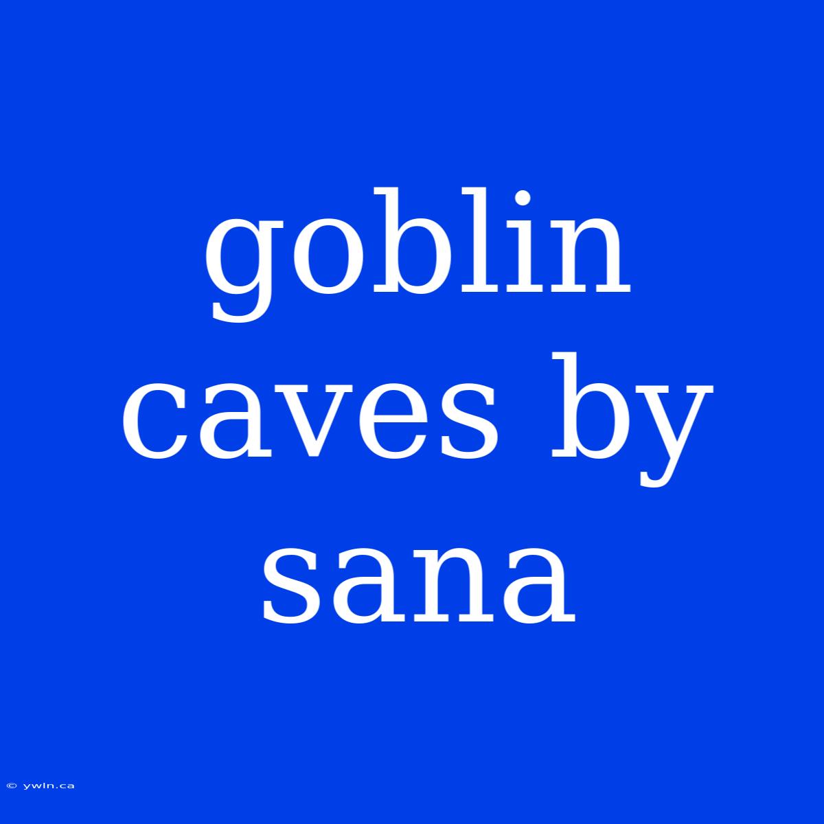 Goblin Caves By Sana