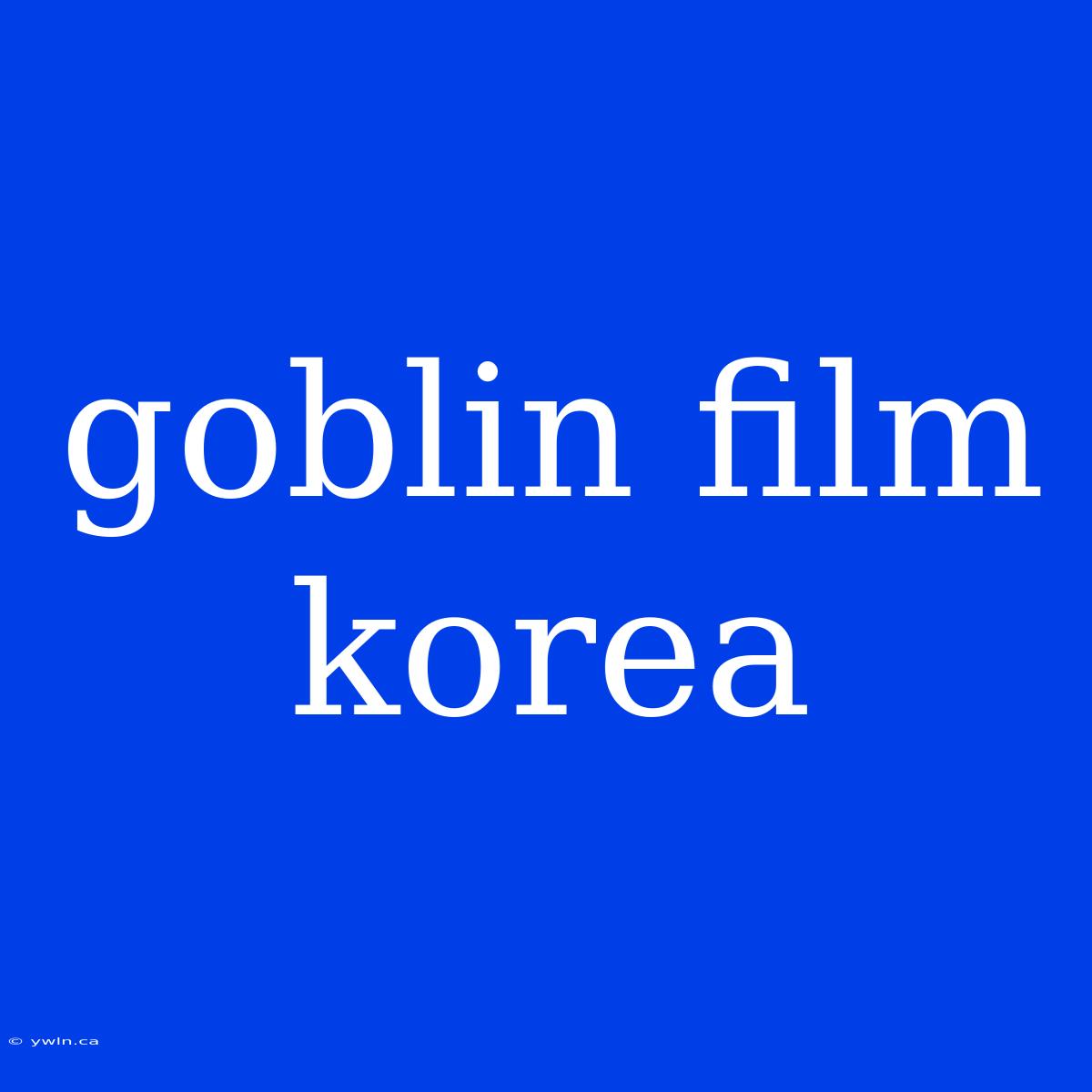 Goblin Film Korea