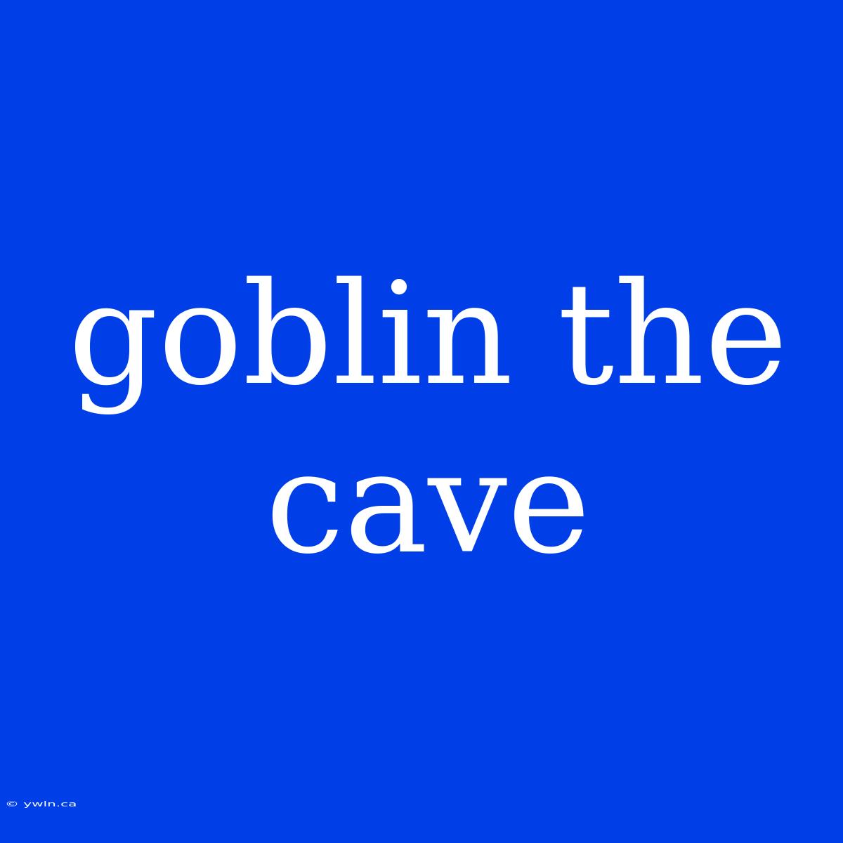 Goblin The Cave