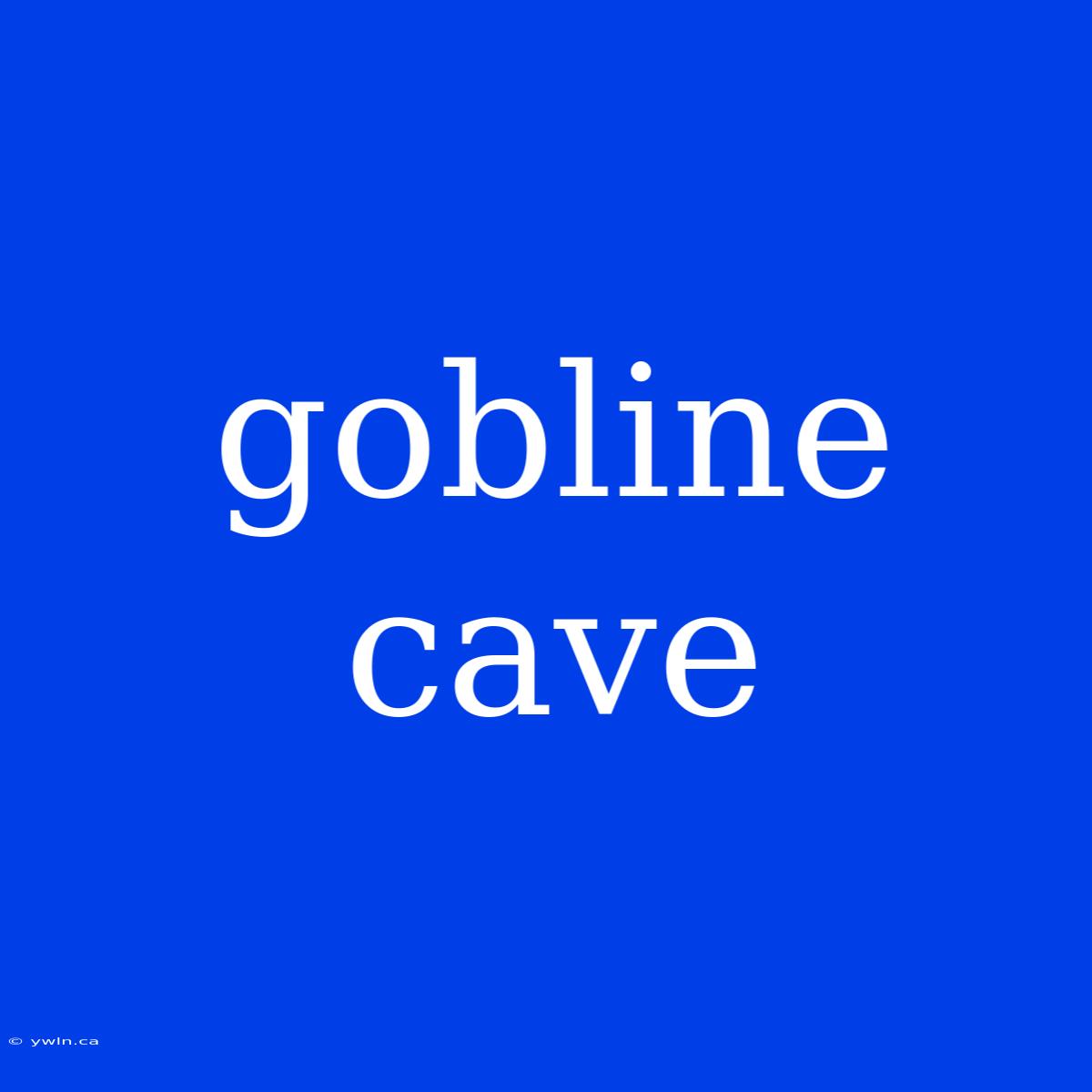 Gobline Cave