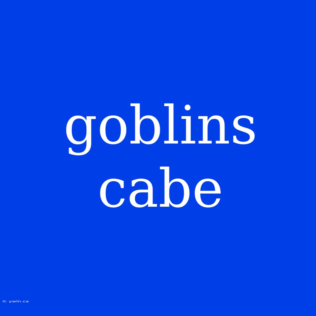 Goblins Cabe