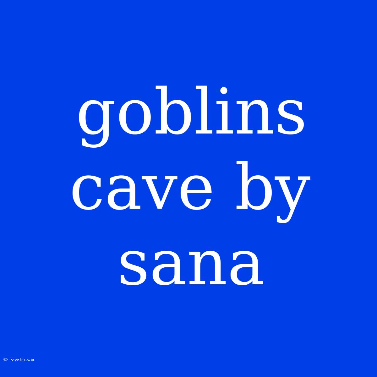 Goblins Cave By Sana