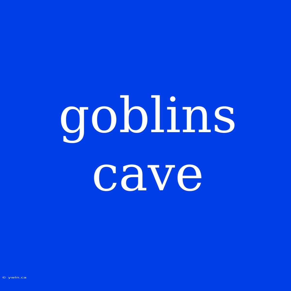 Goblins Cave